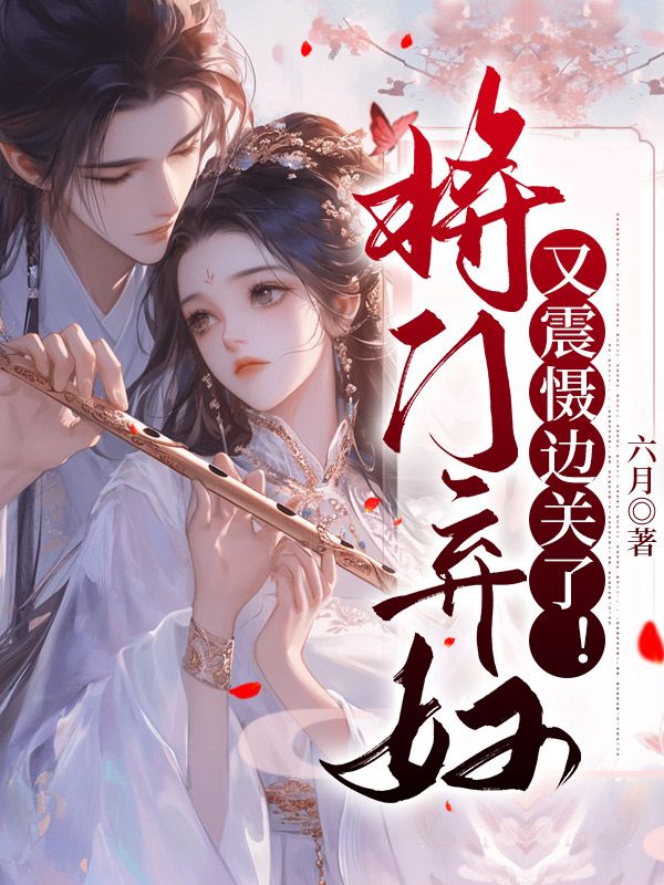 将门弃妇又震慑边关了!小说全文哪里可以免费看?